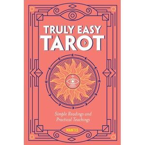 Truly Easy Tarot: Simple Readings and Practical Teachings -- Mantis